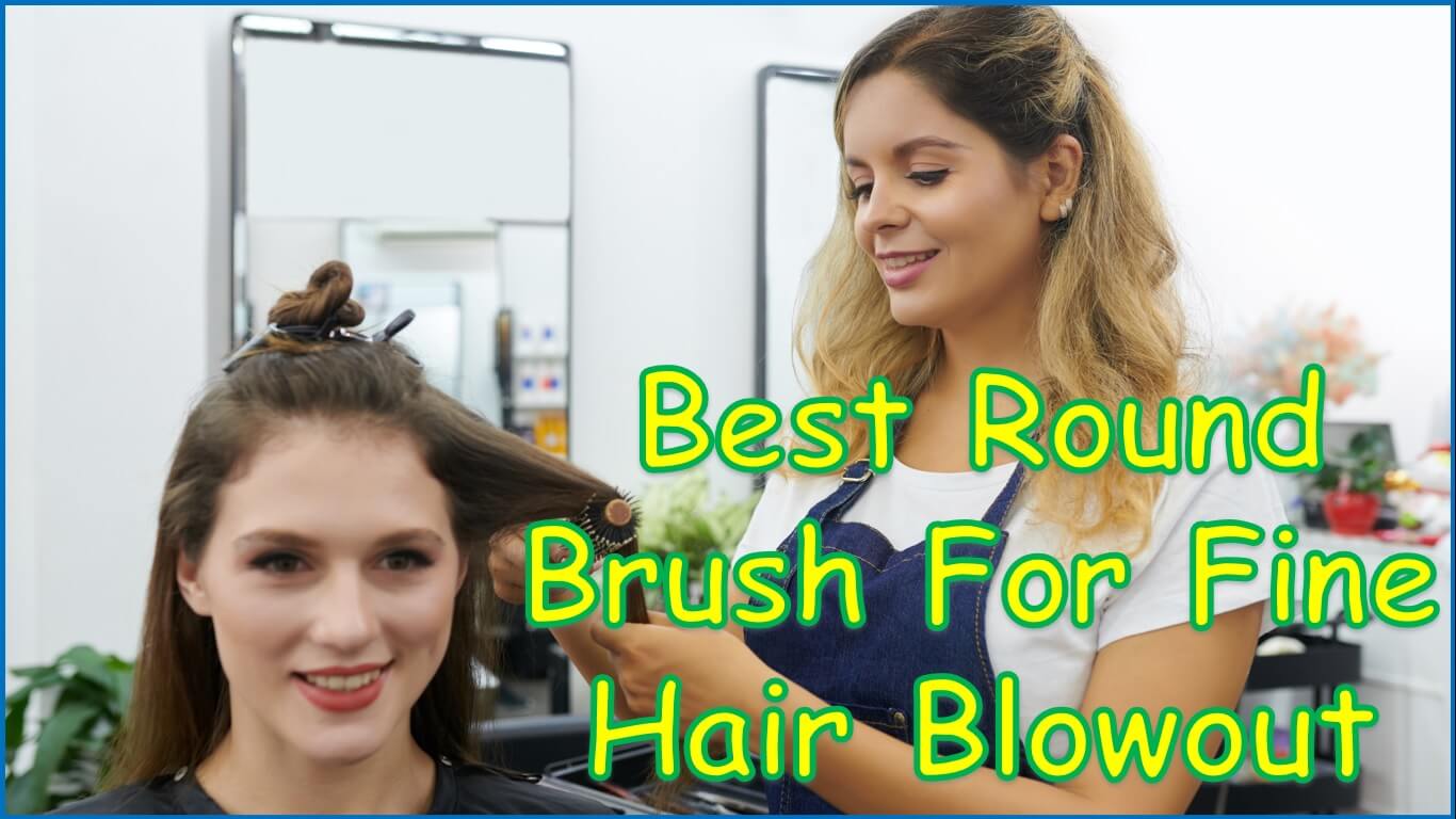 Best Round Brush For Fine Hair Blowout