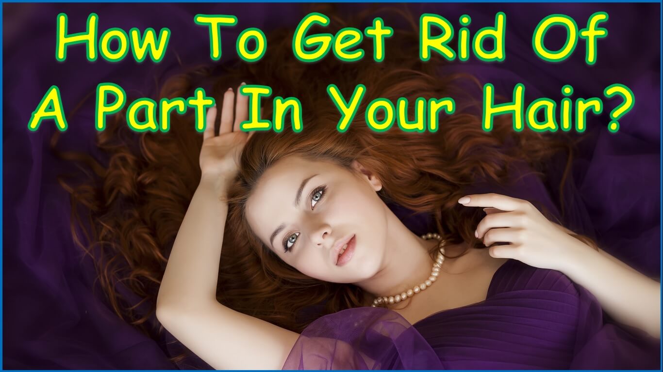 How To Get Rid Of A Part In Your Hair
